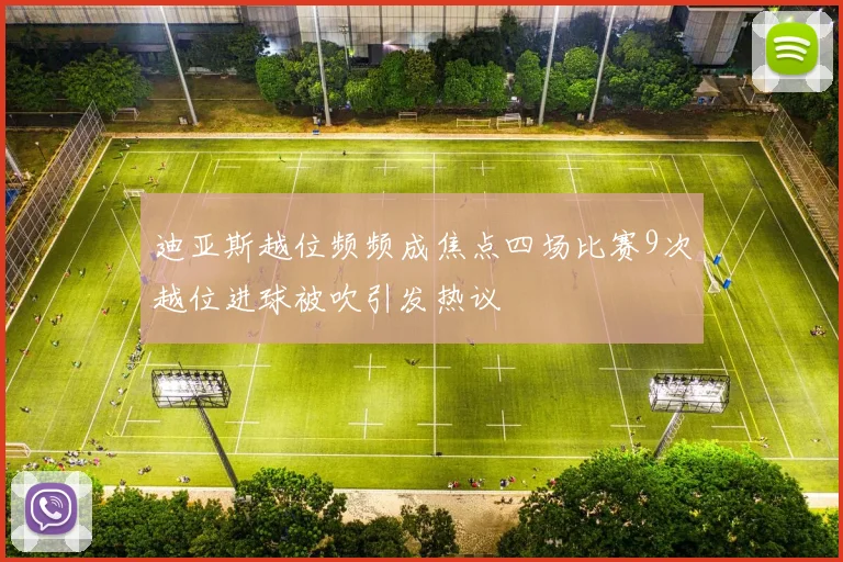 迪亚斯越位频频成焦点四场比赛9次越位进球被吹引发热议